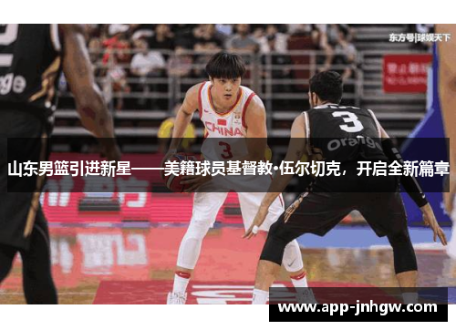 山东男篮引进新星——美籍球员基督教·伍尔切克，开启全新篇章