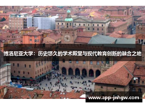 博洛尼亚大学：历史悠久的学术殿堂与现代教育创新的融合之地