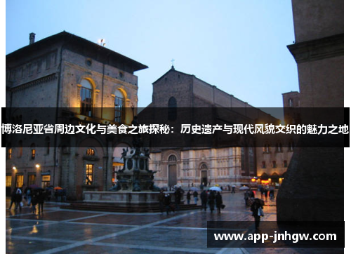 博洛尼亚省周边文化与美食之旅探秘：历史遗产与现代风貌交织的魅力之地