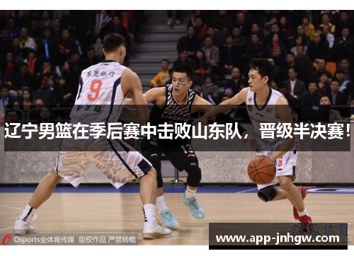 辽宁男篮在季后赛中击败山东队，晋级半决赛！