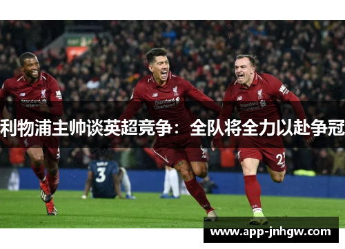 利物浦主帅谈英超竞争：全队将全力以赴争冠