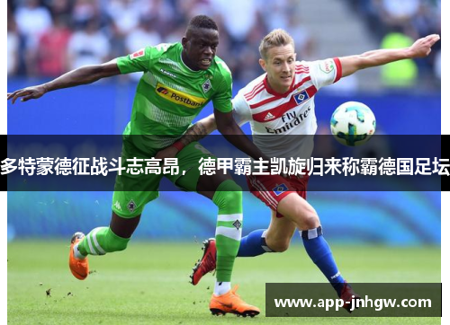多特蒙德征战斗志高昂，德甲霸主凯旋归来称霸德国足坛