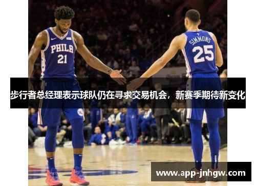 步行者总经理表示球队仍在寻求交易机会，新赛季期待新变化