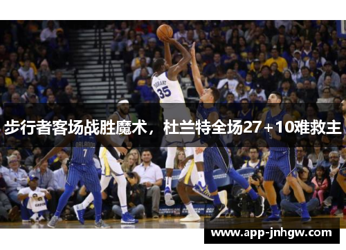 步行者客场战胜魔术，杜兰特全场27+10难救主