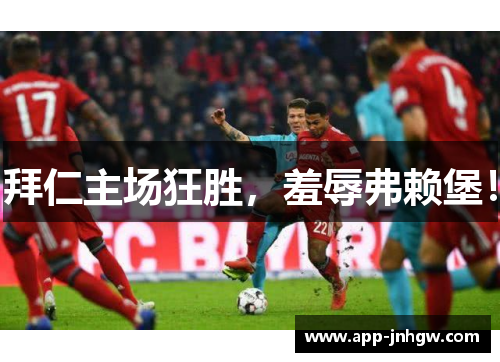 拜仁主场狂胜，羞辱弗赖堡！