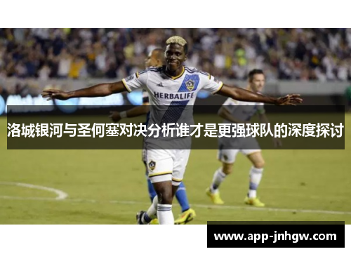 洛城银河与圣何塞对决分析谁才是更强球队的深度探讨