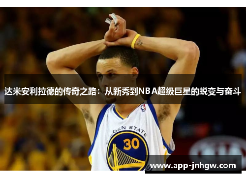 达米安利拉德的传奇之路：从新秀到NBA超级巨星的蜕变与奋斗